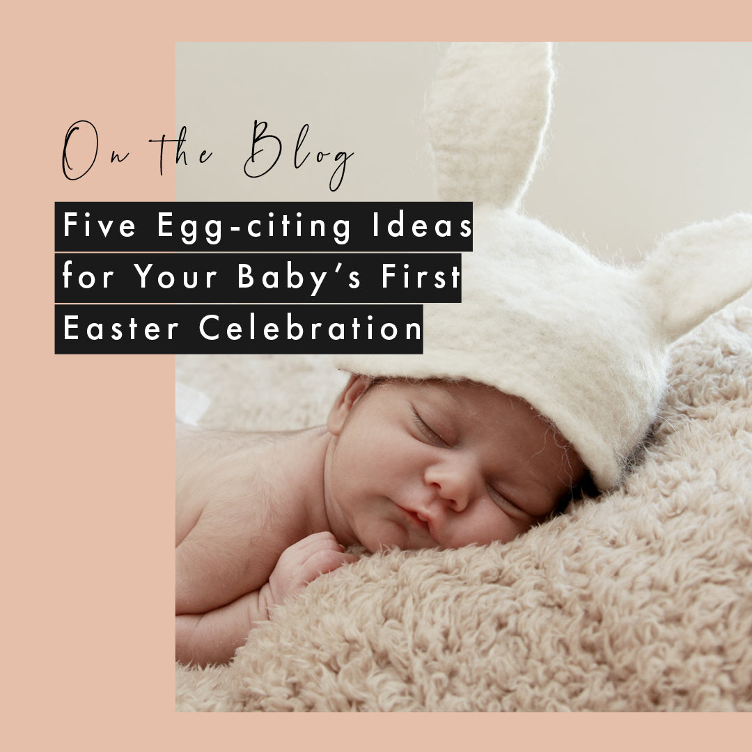 Five Egg-citing Ideas for Your Baby’s First Easter Celebration